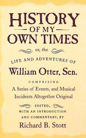 History of My Own Times; Or, the Life and Adventures of William Otter, Sen., Comprising a Series of Events, and Musical Incidents Altogether Original