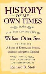 History of My Own Times; Or, the Life and Adventures of William Otter, Sen., Comprising a Series of Events, and Musical Incidents Altogether Original