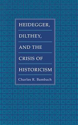 Heidegger, Dilthey, and the Crisis of Historicism