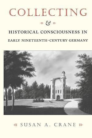 Collecting and Historical Consciousness in Early Nineteenth-Century Germany