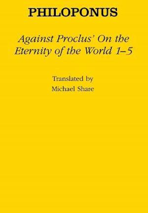 Against Proclus' "On the Eternity of the World 1-5"