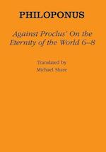 Against Proclus' "On the Eternity of the World 6-8"