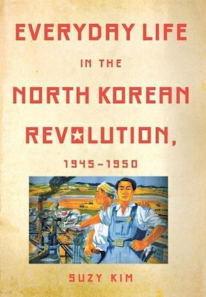 Everyday Life in the North Korean Revolution, 1945–1950