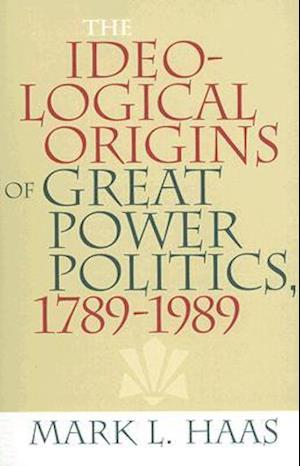 The Ideological Origins of Great Power Politics, 1789-1989