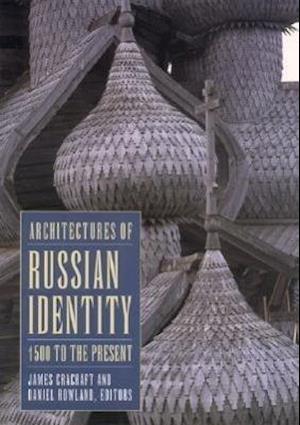 Architectures of Russian Identity, 1500 to the Present