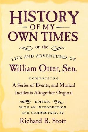 History of My Own Times; or, the Life and Adventures of William Otter, Sen., Comprising a Series of Events, and Musical Incidents Altogether Original