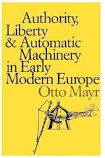 Authority, Liberty, and Automatic Machinery in Early Modern Europe