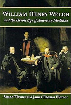 William Henry Welch and the Heroic Age of American Medicine