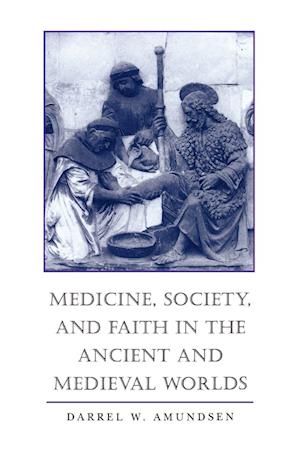 Medicine, Society, and Faith in the Ancient and Medieval Worlds