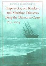 Shipwrecks, Sea Raiders, and Maritime Disasters along the Delmarva Coast, 1632–2004