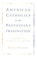 American Catholics in the Protestant Imagination