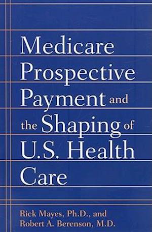 Medicare Prospective Payment and the Shaping of U.S. Health Care