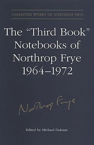 The 'third Book' Notebooks of Northrop Frye, 1964-1972