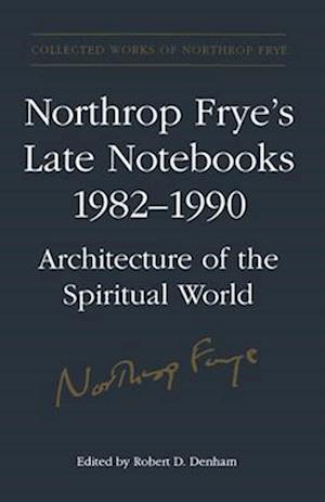 Northrop Frye's Late Notebooks,1982-1990