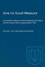 Give Us Good Measure : An economic analysis of relations between the Indians and the Hudson's Bay Company before 1763 