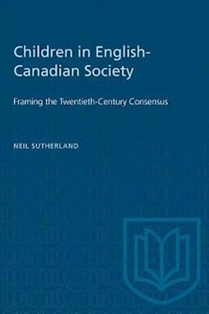 Children in English-Canadian Society : Framing the Twentieth-Century Consensus