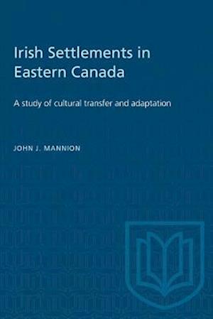 Irish Settlements in Eastern Canada : A study of cultural transfer and adaptation