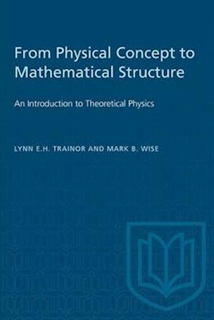 From Physical Concept to Mathematical Structure : An Introduction to Theoretical Physics