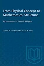 From Physical Concept to Mathematical Structure : An Introduction to Theoretical Physics 