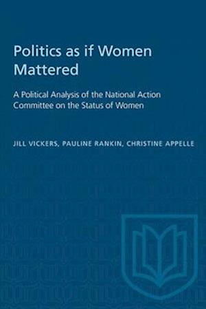 Politics as if Women Mattered : A Political Analysis of the National Action Committee on the Status of Women