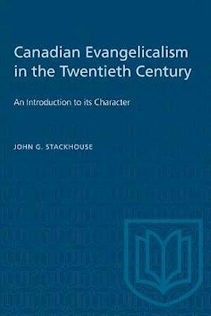 Canadian Evangelicalism in the Twentieth Century : An Introduction to its Character