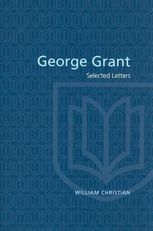George Grant Sel Letters