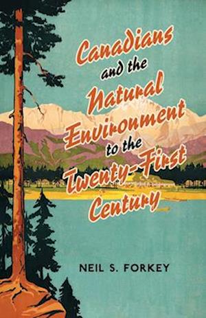 Canadians and the Natural Environment to the Twenty-First Century