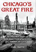 Chicago's Great Fire : The Destruction and Resurrection of an Iconic American City 