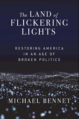 The Land of Flickering Lights : Restoring America in an Age of Broken Politics