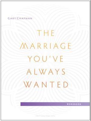 The Marriage You've Always Wanted Small Group Experience Workbook