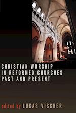 Christian Worship in Reformed Churches Past and Present