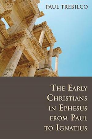 The Early Christians in Ephesus from Paul to Ignatius