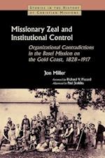 Missionary Zeal and Institutional Control: Organizational Contradictions in the Basel Mission on the Gold Coast, 1828-1917 