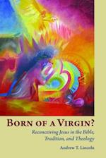 Born of a Virgin?: Reconceiving Jesus in the Bible, Tradition, and Theology 