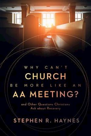 Why Can't Church Be More Like an AA Meeting?