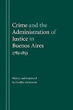 Crime and the Administration of Justice in Buenos Aires, 1785-1853
