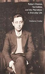 Robert Desnos, Surrealism, and the Marvelous in Everyday Life