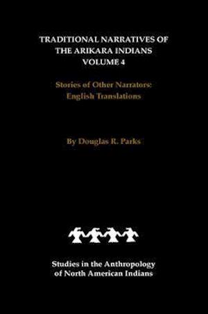 Traditional Narratives of the Arikara Indians, English Translations, Volume 4