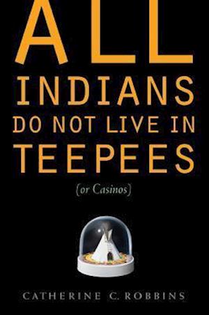 All Indians Do Not Live in Teepees (or Casinos)