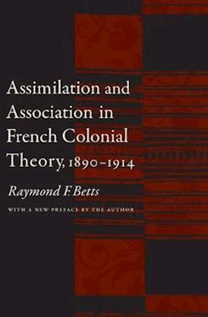 Assimilation and Association in French Colonial Theory, 1890-1914