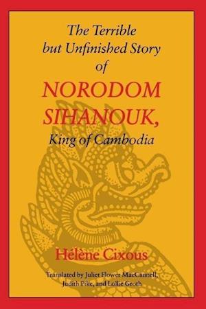 The Terrible but Unfinished Story of Norodom Sihanouk, King of Cambodia