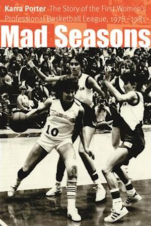 Mad Seasons: The Story of the First Women's Professional Basketball League, 1978-1981