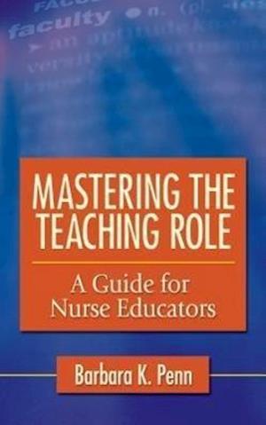 Mastering the Teaching Role: a Guide for Nurse Educators