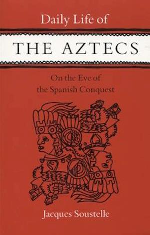 Daily Life of the Aztecs, on the Eve of the Spanish Conquest