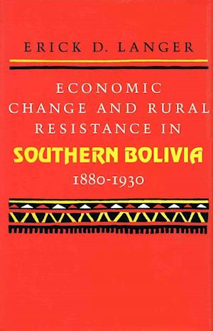 Economic Change and Rural Resistance in Southern Bolivia, 1880-1930