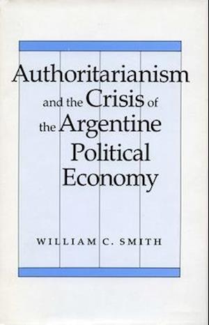 Authoritarianism and the Crisis of the Argentine Political Economy