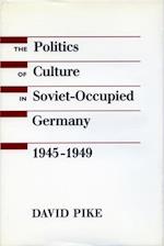 The Politics of Culture in Soviet-Occupied Germany, 1945-1949