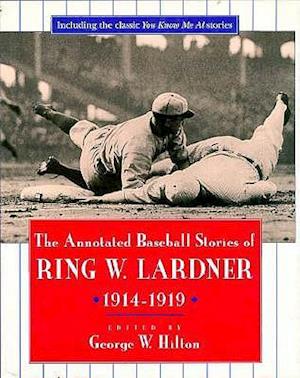 The Annotated Baseball Stories of Ring W. Lardner, 1914-1919