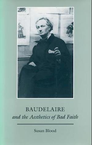 Baudelaire and the Aesthetics of Bad Faith