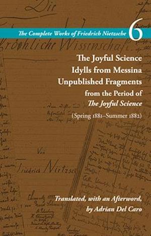 The Joyful Science / Idylls from Messina / Unpublished Fragments from the Period of The Joyful Science (Spring 1881–Summer 1882)